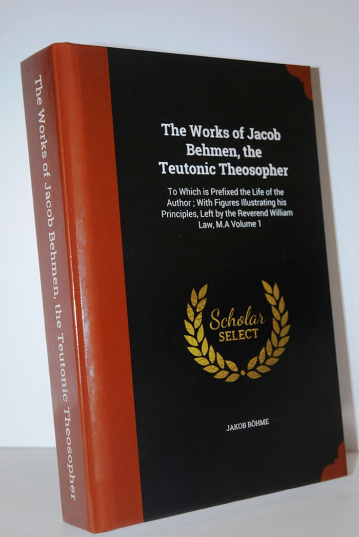 The Works of Jacob Behmen, the Teutonic Theosopher  To Which is Prefixed Image