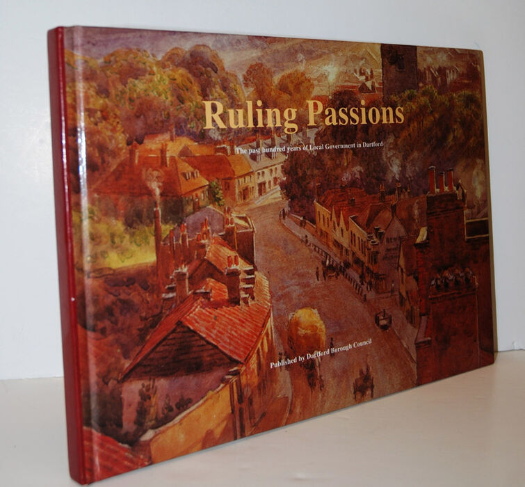 RULING PASSIONS the Past Hundred Years of Local Government in Dartford Image