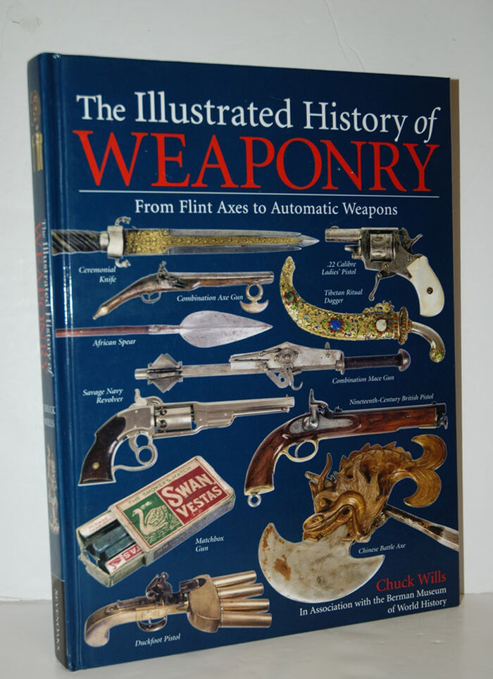 The Illustrated History of WEAPONRY From Flint Axes to Automatic Weapons Image