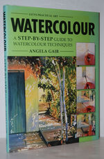 Watercolour; A Step-By-Step Guide to Watercolour Techniques