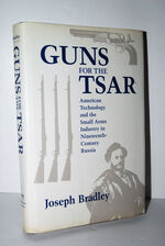 Guns for the Tsar American Technology and the Small Arms Industry in