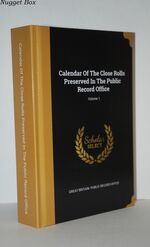 Calendar of the Close Rolls Preserved in the Public Record Office Close