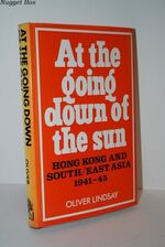 At the Going Down of the Sun Hong Kong and South East Asia, 1941-45