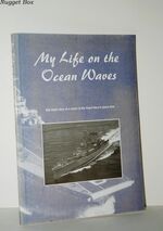 My Life on the Ocean Waves One Mans Story of a Career in the Royal Navy in