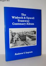 The Wisbech & Upwell Tramsway Centenary Album