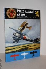 Pfalz Aircraft of WWI; A Centennial Perspective on Great War Airplanes: