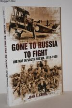 Gone to Russia to Fight; The RAF in South Russia 1918-1920
