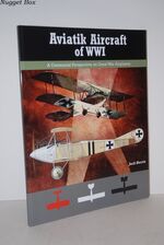 Aviatik Aircraft of WWI; A Centennial Perspective on Great War Airplanes: