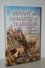 Defiant and Dismasted At Trafalgar The Life and Times of Admiral Sir