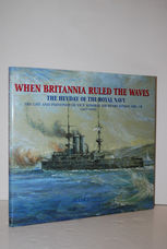 When Britannia Ruled the Waves The Heyday of the Royal Navy