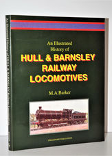 AN ILLUSTRATED HISTORY of HULL & BARNSLEY RAILWAY LOCOMOTIVES Volume 1.