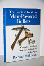 The Practical Guide to Man-Powered Bullets Catapults, Crossbows, Blowguns,