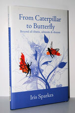 From Caterpillar to Butterfly - Beyond all Illness, Ailments and Disease