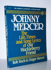 Johnny Mercer The Life, Times and Song Lyrics of Our Huckleberry Friend