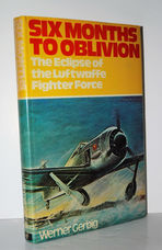 Six Months to Oblivion The Eclipse of the Luftwaffe Fighter Force