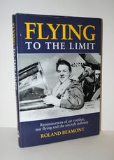 Flying to the Limit Reminiscences of Air Combat, Test Flying and the