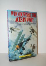 Who Downed the Aces in WWI?  Facts, Figures and Photos on the Fate of over