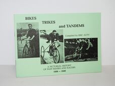 Bikes, Trikes and Tandems A Pictorial History of Past Riders and Racers