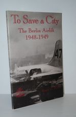 To Save a City the Berlin Airlift 1948-1949