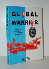 Global Warrior The Story of Group Captain J. R. Jeudwine DSO, OBE, DFC