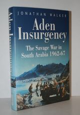 Aden Insurgency The Savage War in South Arabia, 1962-67: the Savage War in