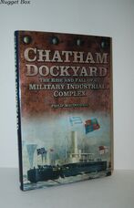 Chatham Dockyard The Rise and Fall of a Military Industrial Complex