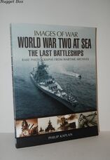 World War Two At Sea The Last Battleships, Rare Photographs from Wartime