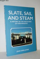 Slate, Sail and Steam A History of the Industries of Porthmadog