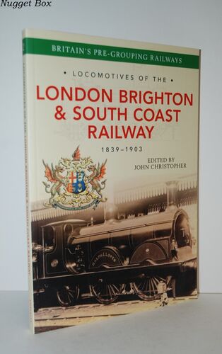 Locomotives of the London Brighton & South Coast Railway 1839-1903 Locomotives of the London Brighton & South Coast Railway 1839-1903