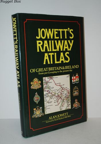 Jowett's RAILWAY ATLAS of GREAT BRITAIN & IRELAND From Pre-Grouping to the Jowett's RAILWAY ATLAS of GREAT BRITAIN & IRELAND From Pre-Grouping to the