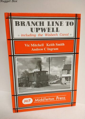 Branch Line to Upwell Featuring the Wisbech & Upwell Tramway Branch Line to Upwell Featuring the Wisbech & Upwell Tramway
