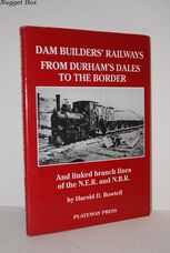 The Dam Builders' Railways from Durham's Dales to the Border And Linked The Dam Builders' Railways from Durham's Dales to the Border And Linked