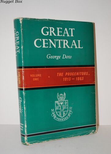 Great Central, Volume One The Progenitors 1813-1863 Great Central, Volume One The Progenitors 1813-1863