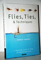 Flies, Ties, & Techniques A Practical Guide to Tying 50 Irresistible Flies