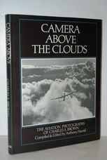 Camera Above the Clouds V.1: Aviation Photographs of Charles E. Brown: Vol