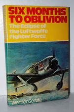 Six Months to Oblivion Defeat of the Luftwaffe Fighter Force
